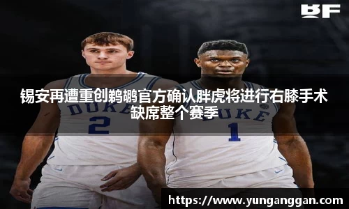 锡安再遭重创鹈鹕官方确认胖虎将进行右膝手术缺席整个赛季